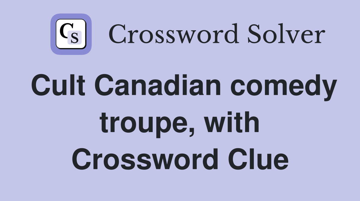 cult-canadian-comedy-troupe-with-the-crossword-clue-answers